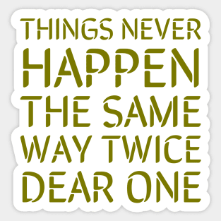 Things never happen the same way twice dear one Sticker